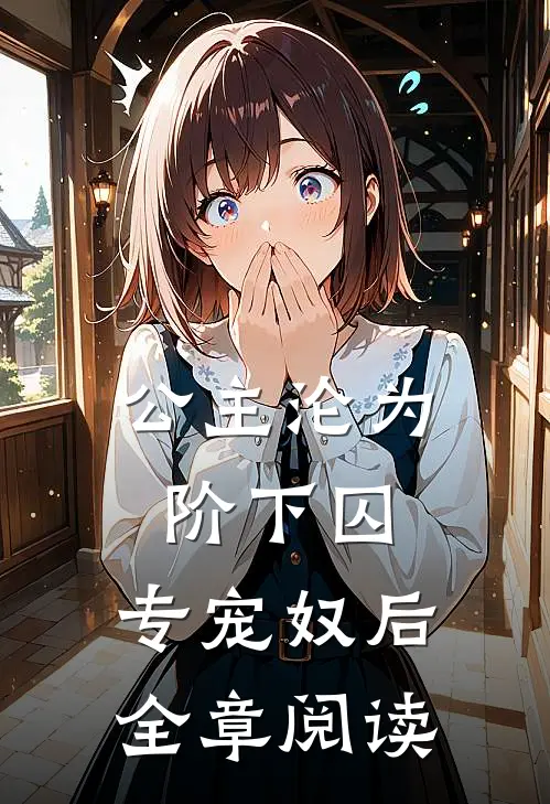 公主沦为阶下囚专宠奴后全章阅读