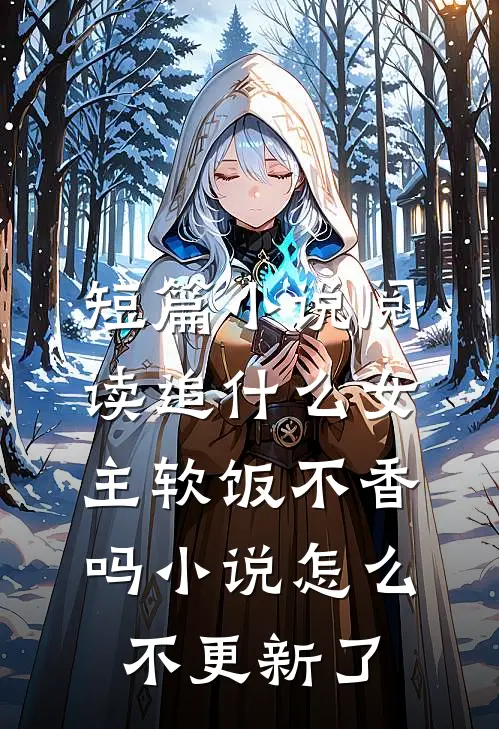 短篇小说阅读追什么女主软饭不香吗小说怎么不更新了