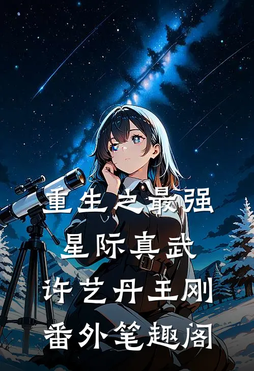 重生之最强星际真武：许艺丹王刚番外笔趣阁