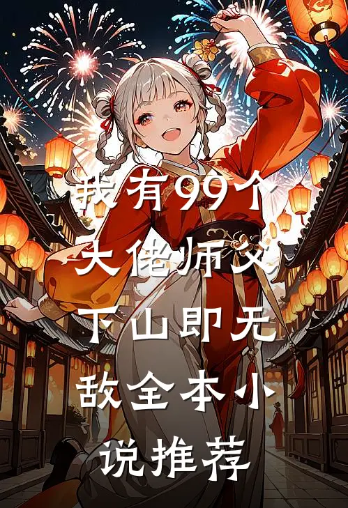 我有99个大佬师父,下山即无敌全本推荐免费阅读