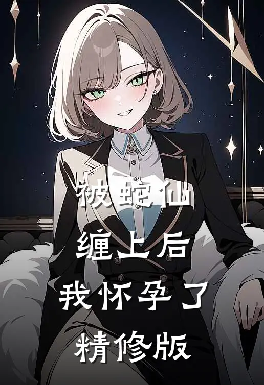 被蛇仙缠上后,我怀孕了精修版