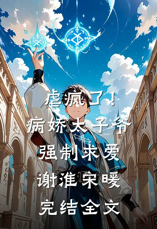 虐疯了！病娇太子爷强制求爱 谢淮宋暖完结全文