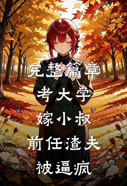完整篇章考大学，嫁小叔，前任渣夫被逼疯