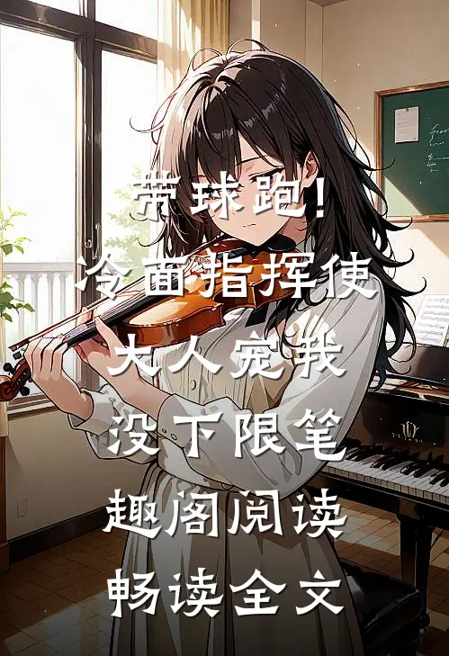 带球跑!冷面指挥使大人宠我没下限笔趣阁阅读畅读全文