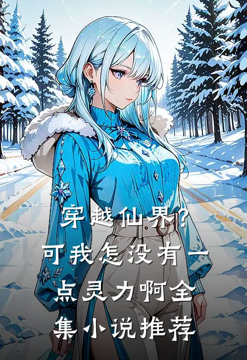 穿越仙界?可我怎没有一点灵力啊全集推荐一下