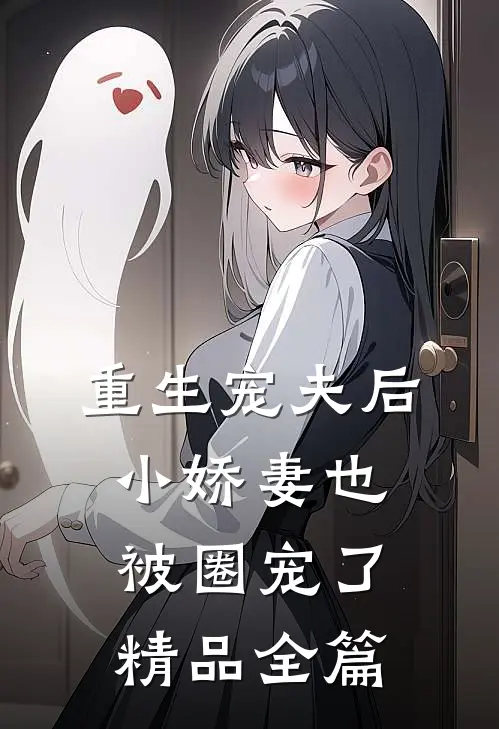 重生宠夫后,小娇妻也被圈宠了精品全篇