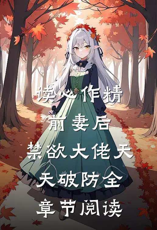 读心作精前妻后，禁欲大佬天天破防全章节阅读