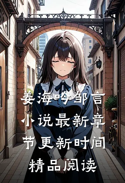 姜海吟邹言小说最新章节更新时间精品阅读