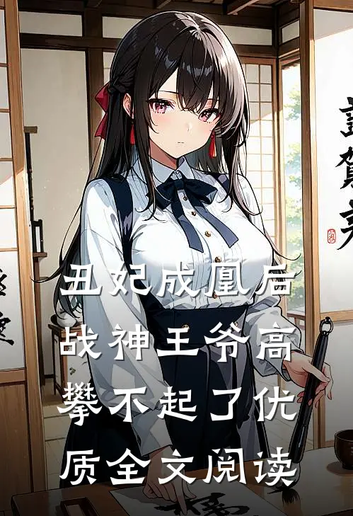 丑妃成凰后,战神王爷高攀不起了优质全文阅读免费