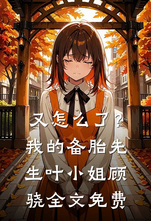 又怎么了?我的备胎先生叶小姐顾骁全文免费