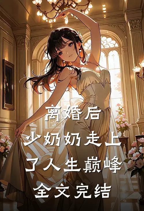 离婚后，少奶奶走上了人生巅峰全文完结
