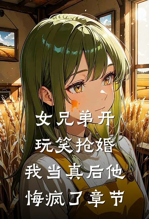 女兄弟开玩笑抢婚,我当真后他悔疯了章节阅读