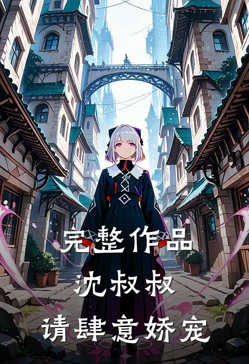 完整作品沈叔叔,请肆意娇宠免费阅读
