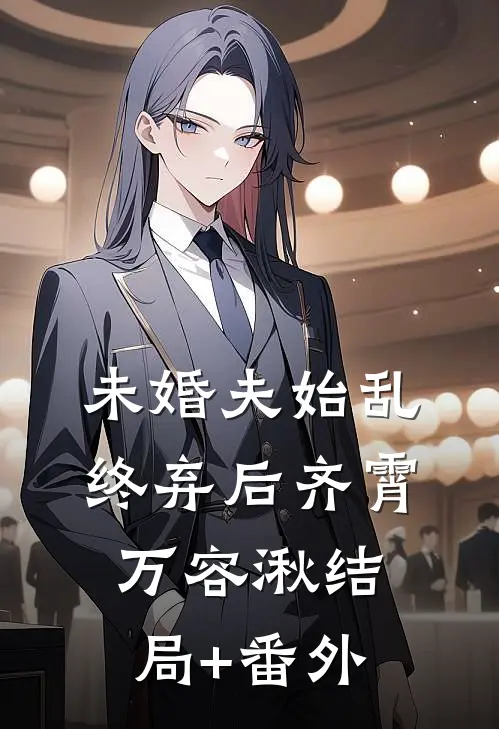 未婚夫始乱终弃后齐霄万容湫结局+番外