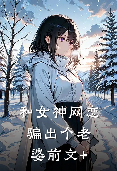 和女神网恋，骗出个老婆前文+