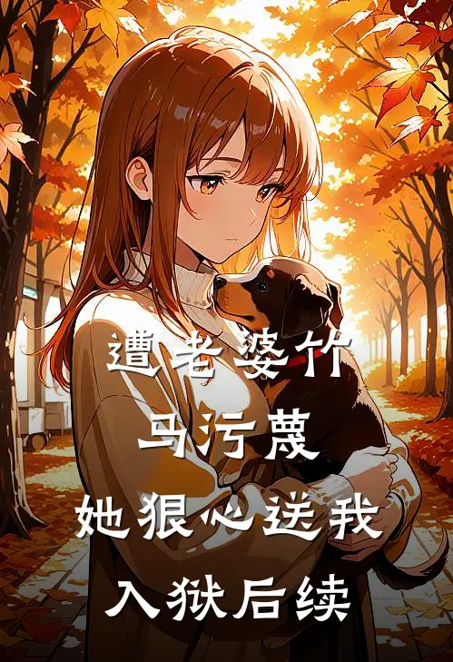 遭老婆竹马污蔑,她狠心送我入狱后续