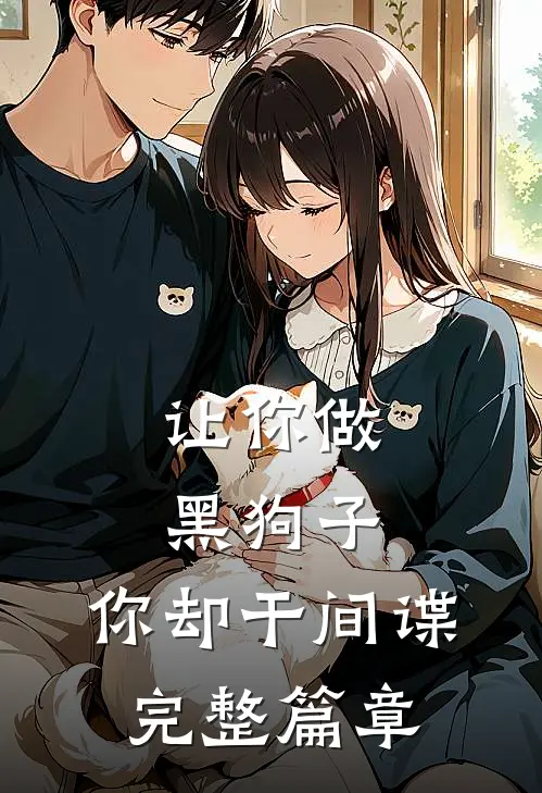 让你做黑狗子,你却干间谍完整篇章阅读