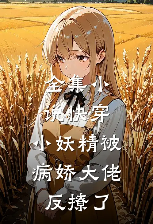 全集快穿小妖精被病娇大佬反撩了免费阅读
