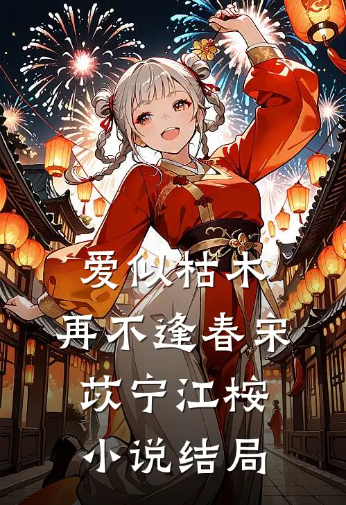 爱似枯木，再不逢春宋苡宁江桉小说结局
