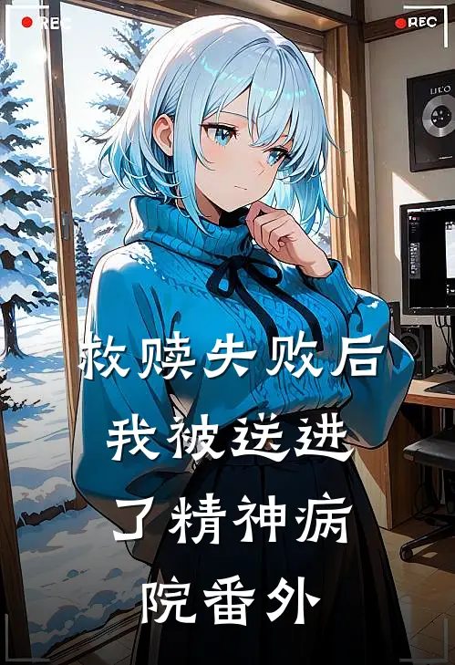 救赎失败后,我被送进了精神病院番外免费阅读