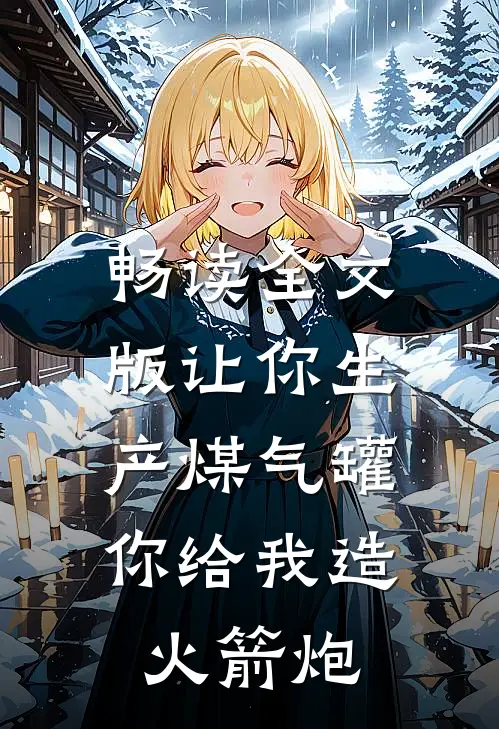 畅读全文版让你生产煤气罐,你给我造火箭炮