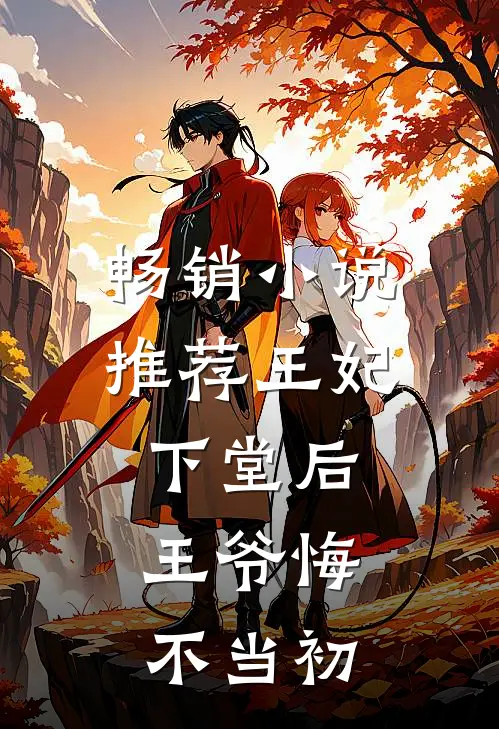 畅销推荐王妃下堂后,王爷悔不当初的