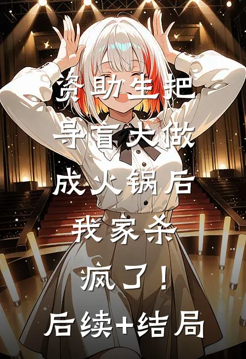 资助生把导盲犬做成火锅后，我家杀疯了！后续+结局