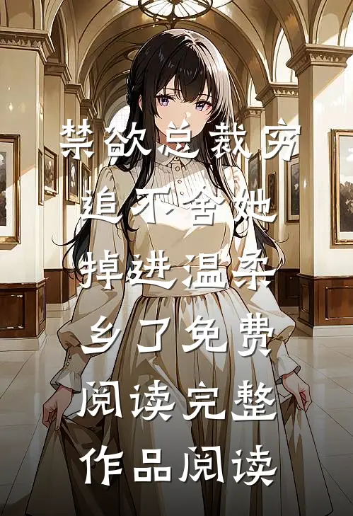 禁欲总裁穷追不舍她掉进温柔乡了免费阅读完整作品阅读