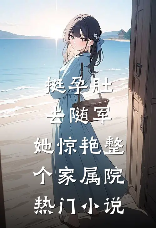 挺孕肚去随军，她惊艳整个家属院热门小说