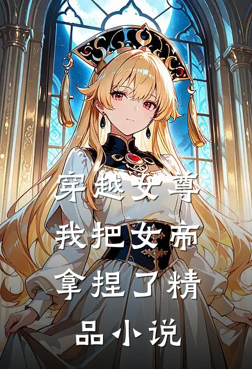 穿越女尊我把女帝拿捏了精品