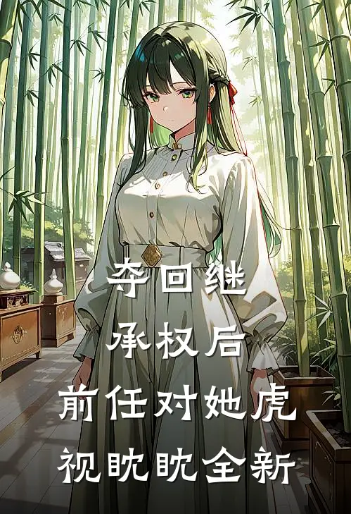 夺回继承权后,前任对她虎视眈眈全新