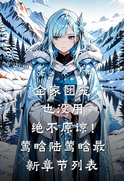 全家团宠也没用，绝不原谅！莺晗陆莺晗最新章节列表