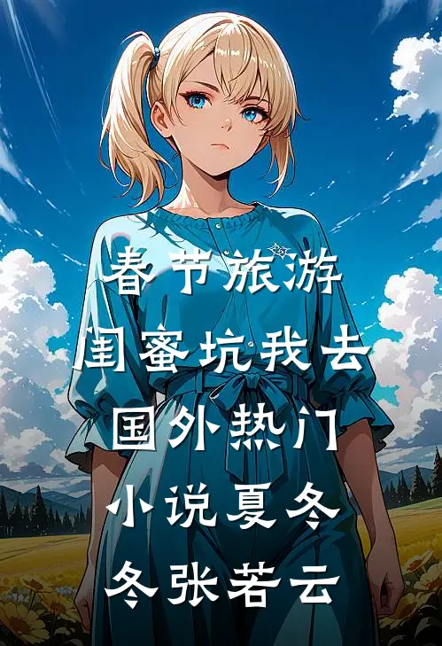 春节旅游，闺蜜坑我去国外热门小说夏冬冬张若云