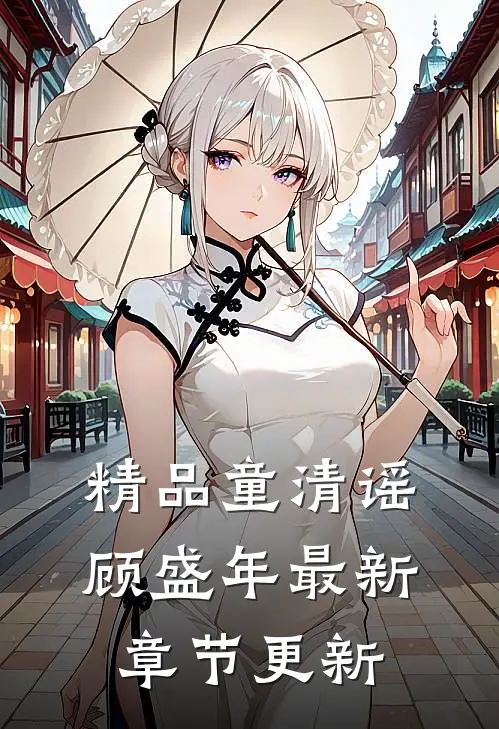 精品童清谣顾盛年最新章节更新