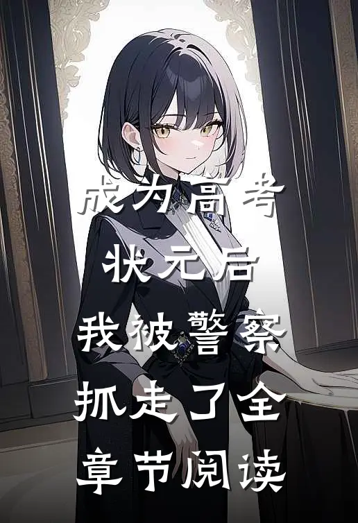 成为高考状元后,我被警察抓走了全章节阅读