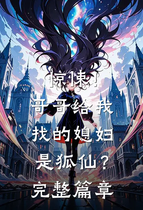 惊悚!哥哥给我找的媳妇是狐仙?完整篇章阅读