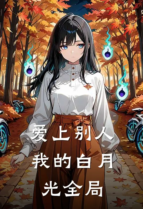 爱上别人,我的白月光全局免费阅读