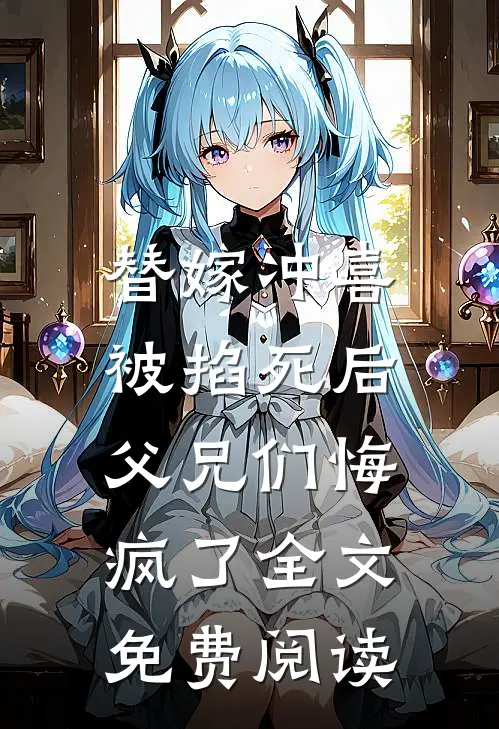 替嫁冲喜被掐死后,父兄们悔疯了全文免费阅读