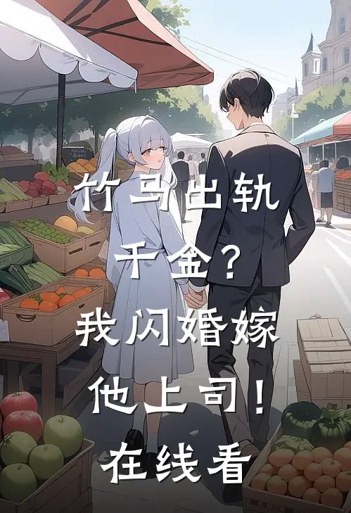 竹马出轨千金?我闪婚嫁他上司!在线看全文