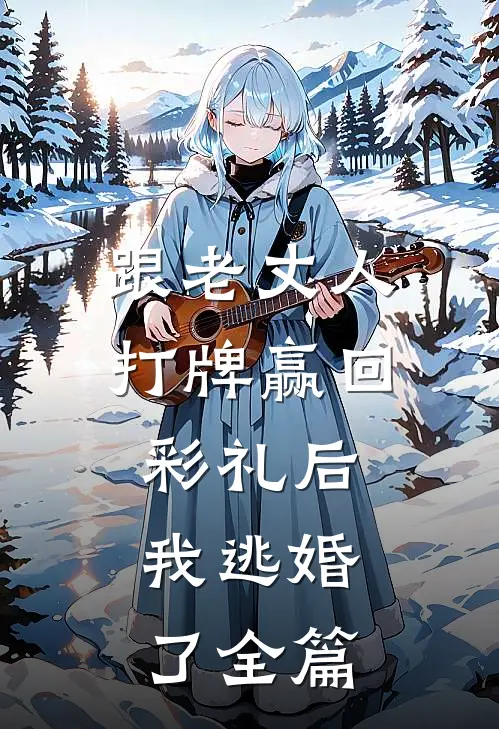 跟老丈人打牌赢回彩礼后,我逃婚了全篇