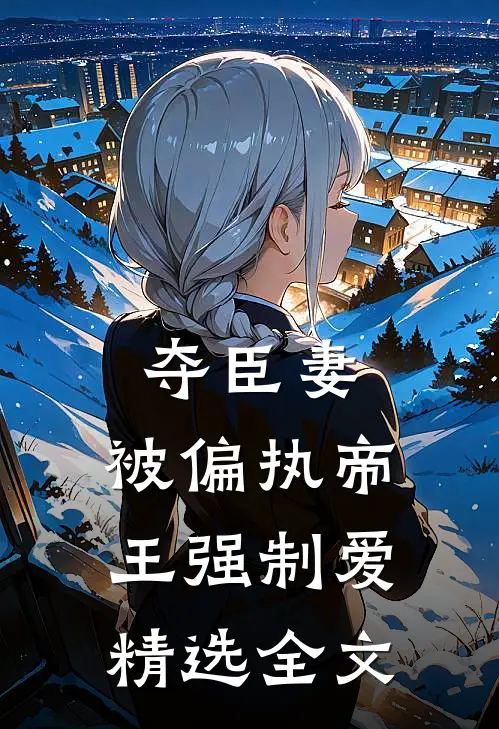 夺臣妻,被偏执帝王强制爱精选全文在线阅读