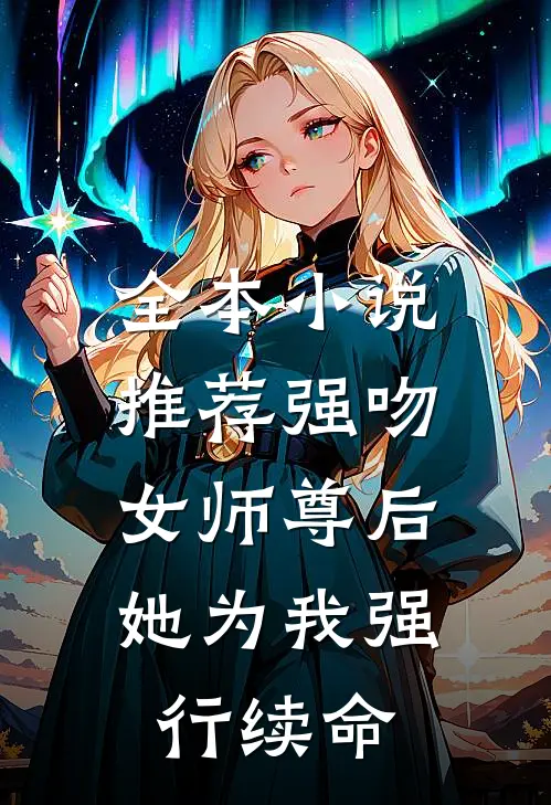全本推荐强吻女师尊后,她为我强行续命免费阅读