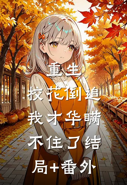 重生：校花倒追，我才华瞒不住了结局+番外