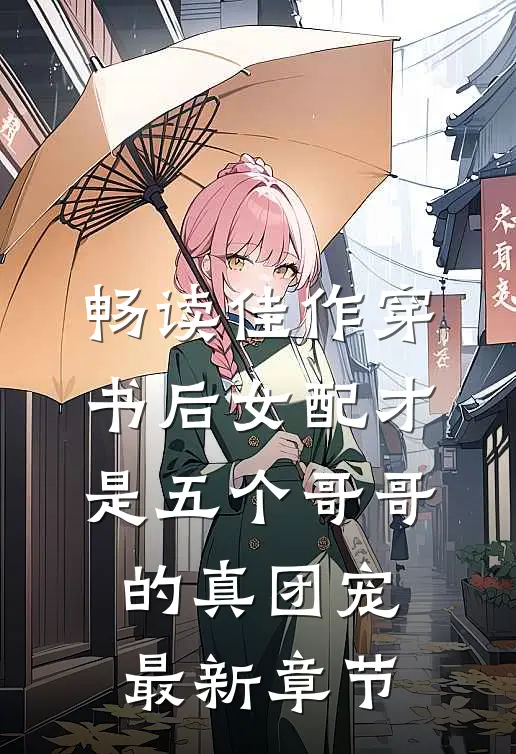 畅读佳作穿书后女配才是五个哥哥的真团宠最新章节
