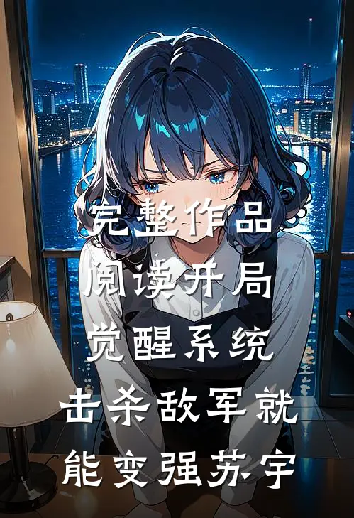 完整作品阅读开局觉醒系统,击杀敌军就能变强苏宇