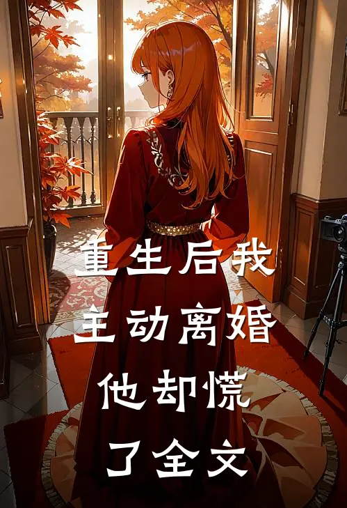 重生后我主动离婚，他却慌了全文