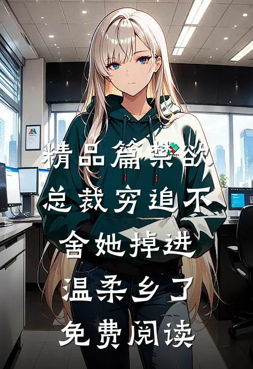 精品篇禁欲总裁穷追不舍她掉进温柔乡了免费阅读