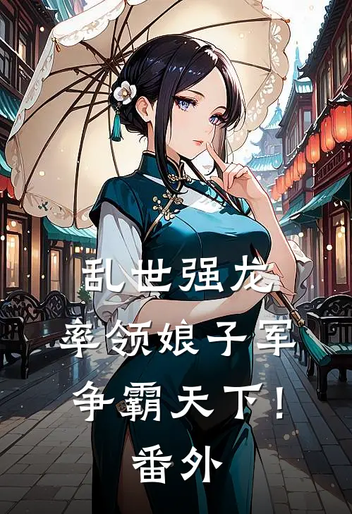 乱世强龙,率领娘子军争霸天下!番外