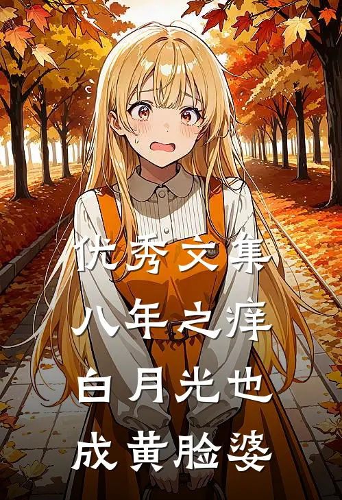 优秀文集八年之痒，白月光也成黄脸婆