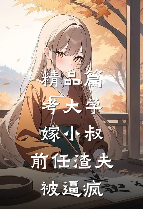 精品篇考大学，嫁小叔，前任渣夫被逼疯